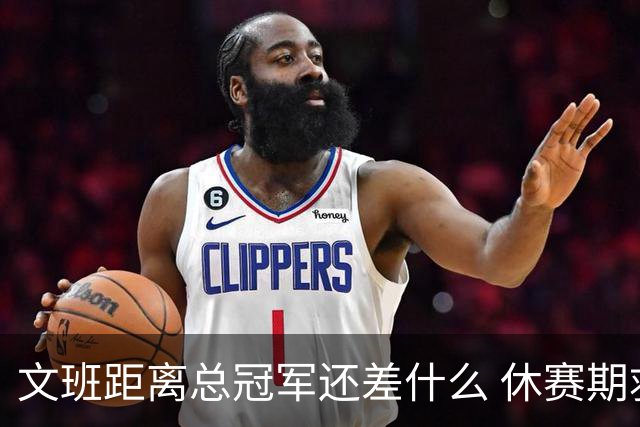 文班距离总冠军还差什么 休赛期救赎从增重开始？